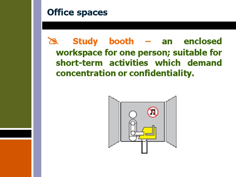 Office spaces  Study booth – an enclosed workspace for one person; suitable for